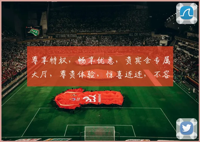尊享特权，畅享优惠，贵宾会专属大厅，尊贵体验，惊喜连连，不容错过，速来体验