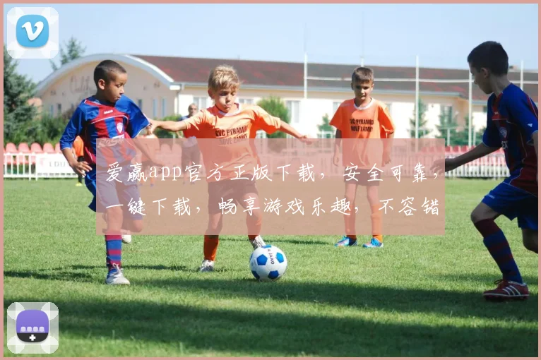 爱赢app官方正版下载，安全可靠，一键下载，畅享游戏乐趣，不容错过，立即体验