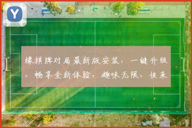 橡棋牌对局最新版安装，一键升级，畅享全新体验，趣味无限，快来下载